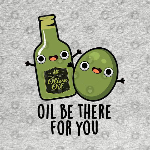 Oil Be There For You Cute Olive Pun by punnybone